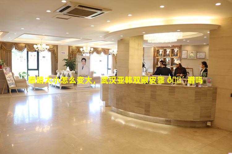 眼睛太小怎么变大，武汉亚韩双眼皮靠 🌴 谱吗